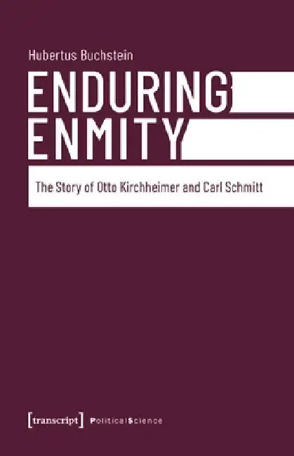 Enduring Enmity: The Story of Otto Kirchheimer and Carl Schmitt by Hubertus Buchstein