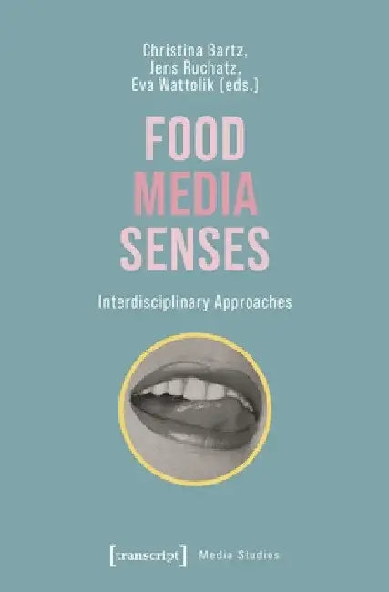 Food - Media - Senses: Interdisciplinary Approaches by Christina Bartz