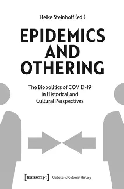 Epidemics and Othering: The Biopolitics of Covid-19 in Historical and Cultural Perspectives by Heike Steinhoff
