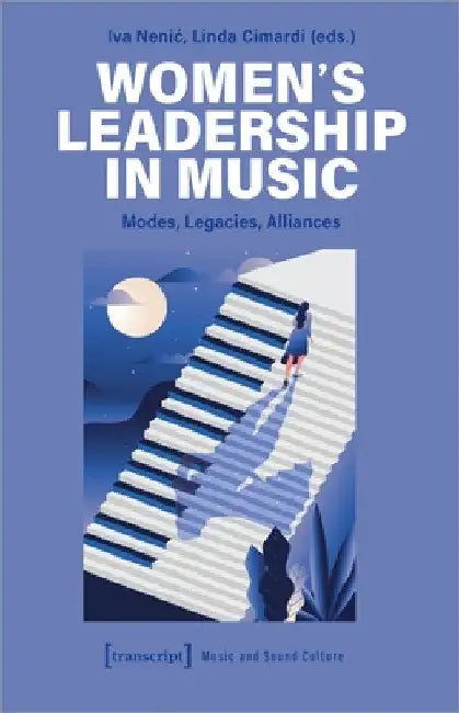 Women's Leadership in Music: Modes, Legacies, Alliances by Iva Nenic