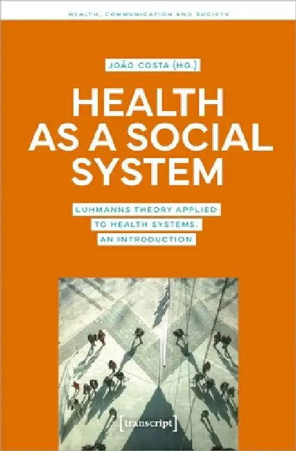 Health as a Social System: Luhmann's Theory Applied to Health Systems. an Introduction by João Costa