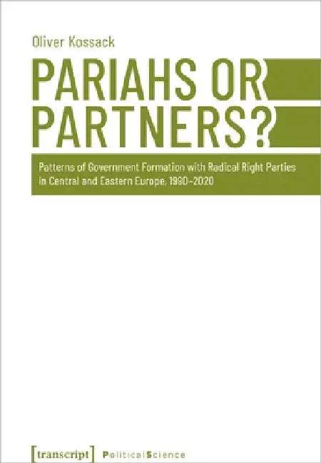 Pariahs or Partners?: Patterns of Government Formation with Radical Right Parties in Central and Eastern Europe, 1990-2020 by Oliver Kossack