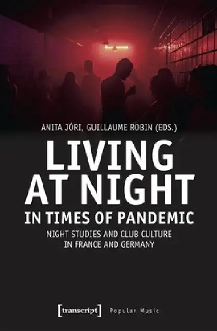 Living at Night in Times of Pandemic: Night Studies and Club Culture in France and Germany by Anita Jóri
