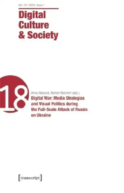 Digital Culture & Society (Dcs): Vol. 10, Issue 1/2024 - Digital War: Media Strategies and Visual Politics During the Full-Scale Attack of Russia on U by Anna Näslund