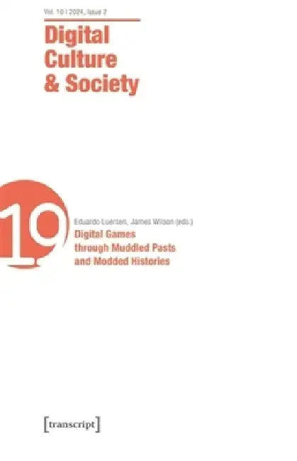 Digital Culture & Society (Dcs): Vol. 11, Issue 1/2025 - Digital Games Through Muddled Pasts and Modded Histories by Eduardo Luersen, James Wilson