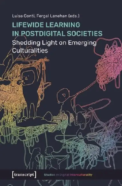 Lifewide Learning in Postdigital Societies: Shedding Light on Emerging Culturalities by Luisa Conti
