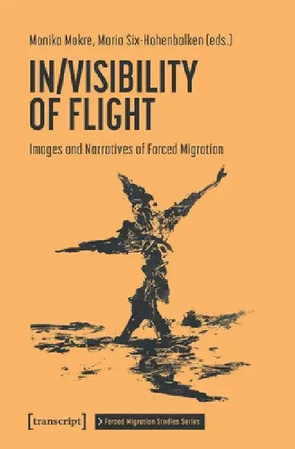 In/Visibility of Flight: Images and Narratives of Forced Migration by Monika Mokre