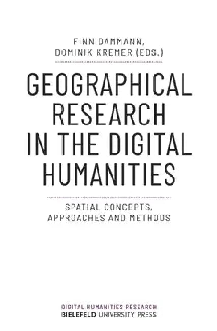 Geographical Research in the Digital Humanities: Spatial Concepts, Approaches and Methods by Finn Dammann
