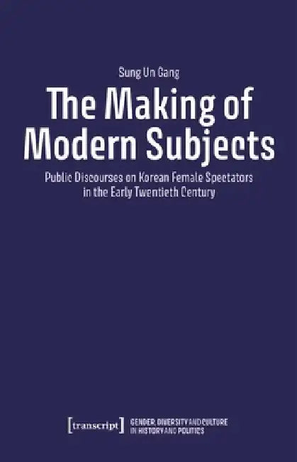 The Making of Modern Subjects: Public Discourses on Korean Female Spectators in the Early Twentieth Century