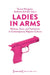 Ladies in Arms: Women, Guns, and Feminisms in Contemporary Popular Culture by Teresa Hiergeist