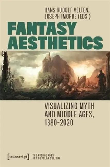 Fantasy Aesthetics: Visualizing Myth and Middle Ages, 1880-2020 by Hans Rudolf Velten