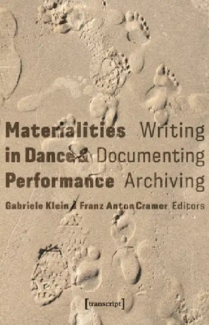 Materialities in Dance and Performance: Writing, Documenting, Archiving by Gabriele Klein