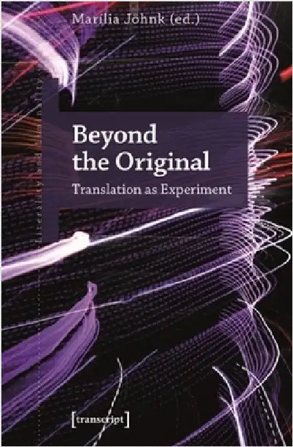 Beyond the Original: Translation as Experiment by MarÃ­lia JÃ¶hnk