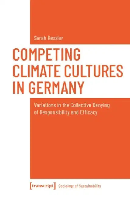 Competing Climate Cultures in Germany: Variations in the Collective Denying of Responsibility and Efficacy by Sarah Kessler
