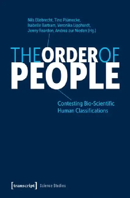 The Order of People: Contesting Bio-Scientific Human Classifications by Tino Plümecke, Nils Ellebrecht, Isabelle Bartram