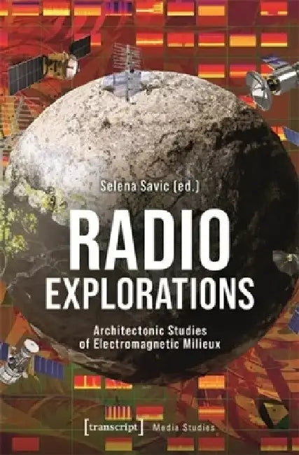 Radio Explorations: Architectonic Studies of Electromagnetic Milieux by Selena Savic