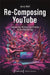 Re-Composing Youtube: Vernacular Musical Aesthetics in the Digital Age by Jonas Wolf