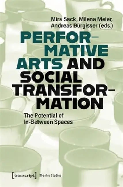 Performative Arts and Social Transformation: The Potential of In-Between Spaces by Mira Sack