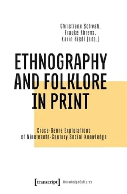 Ethnography and Folklore in Print: Cross-Genre Explorations of Nineteenth-Century Social Knowledge by Christiane Schwab