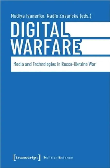 Digital Warfare: Media and Technologies in the Russo-Ukrainian War by Nadia Zasanska
