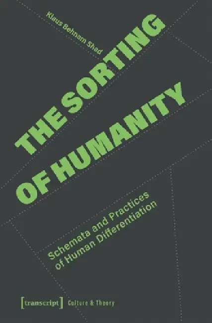 The Sorting of Humanity: Schemata and Practices of Human Differentiation by Klaus Behnam Shad