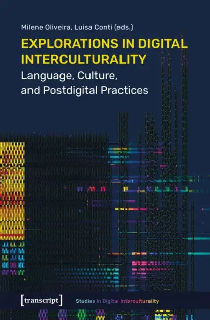 Explorations in Digital Interculturality: Language, Culture, and Postdigital Practices by Milene Oliveira, Luisa Conti