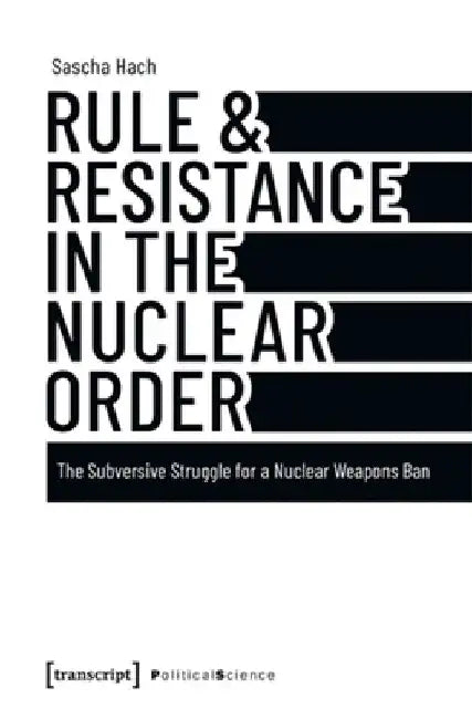 Rule & Resistance in the Nuclear Order by Sascha Hach