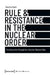 Rule & Resistance in the Nuclear Order by Sascha Hach