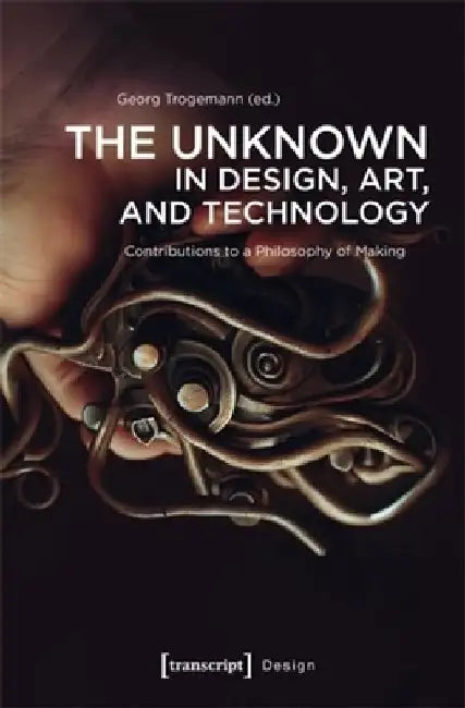The Unknown in Design, Art, and Technology by Georg Trogemann