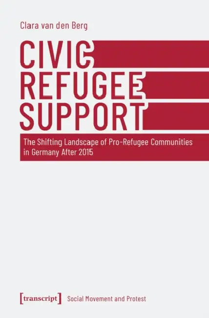 Civic Refugee Support: The Shifting Landscape of Pro-Refugee Communities in Germany After 2015 by Clara Van Den Berg