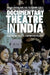 Documentary Theatre in India: Assembling Publics, Performing Politics by Anuja Ghosalkar