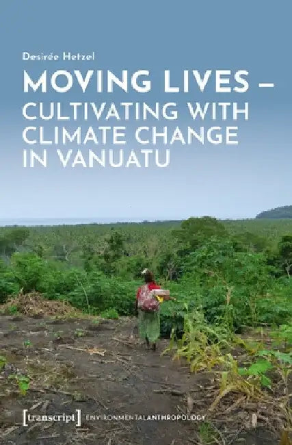 Moving Lives - Cultivating with Climate Change in Vanuatu by Desirée Hetzel