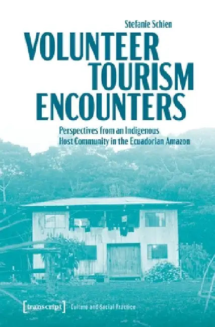 Volunteer Tourism Encounters: Perspectives from an Indigenous Host Community in the Ecuadorian Amazon by Stefanie Schien