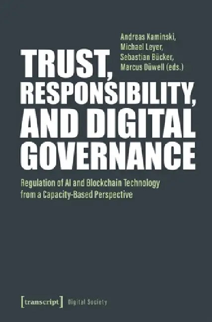 Trust, Responsibility, and Digital Governance: Regulation of AI and Blockchain Technology from a Capacity-Based Perspective by Andreas Kaminski, Michael Leyer, Sebastian Bücker