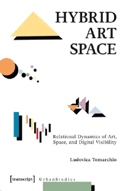 Hybrid Art Space: Relational Dynamics of Art, Space, and Digital Visibility by Ludovica Tomarchio