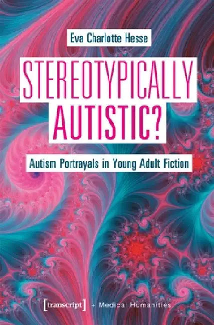 Stereotypically Autistic?: Autism Portrayals in Young Adult Fiction by Eva Charlotte Hesse