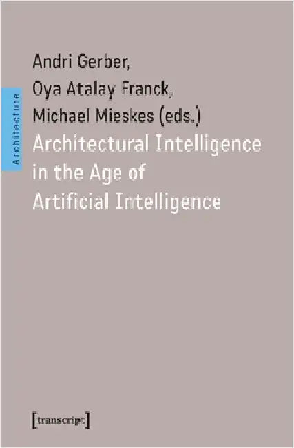 Architectural Intelligence in the Age of Artificial Intelligence by Andri Gerber