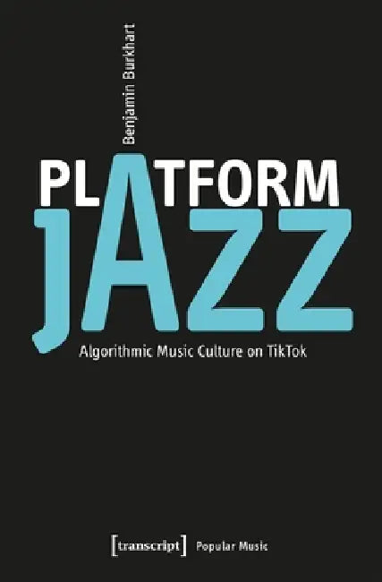 Platform Jazz: Algorithmic Music Culture on Tiktok by Benjamin Burkhart