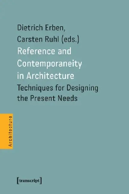 Reference and Contemporaneity in Architecture: Techniques for Designing the Present Needs by Dietrich Erben, Carsten Ruhl