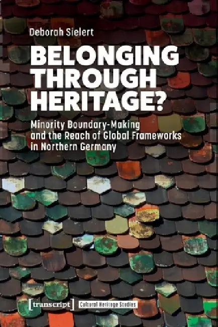 Belonging Through Heritage?: Minority Boundary-Making and the Reach of Global Frameworks in Northern Germany by Deborah Sielert