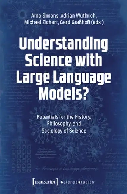 Understanding Science with Large Language Models?: Potentials for the History, Philosophy, and Sociology of Science by Arno Simons, Adrian Wüthrich, Michael Zichert
