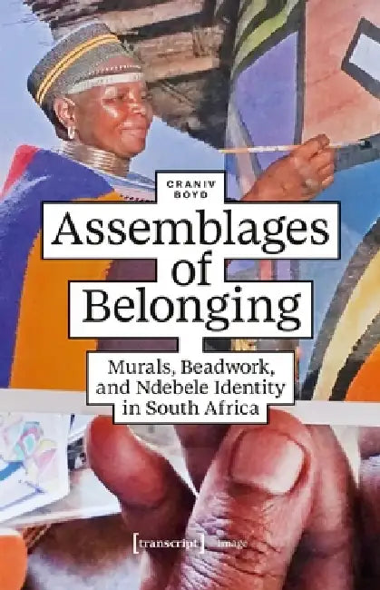 Assemblages of Belonging: Murals, Beadwork, and Ndebele Identity in South Africa by Craniv Boyd
