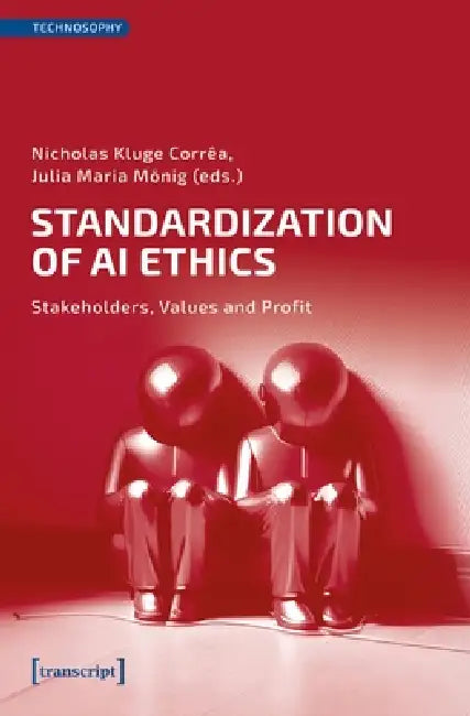 Standardization of AI Ethics: Stakeholders, Values and Profit by Nicholas Kluge Corrêa, Julia Maria Mönig