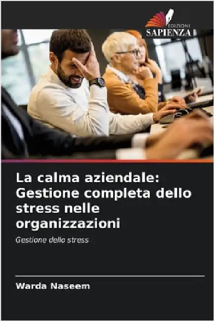 La calma aziendale: Gestione completa dello stress nelle organizzazioni by Warda Naseem