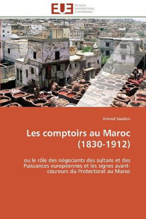 Les Comptoirs Au Maroc (1830-1912) by Saadani-A