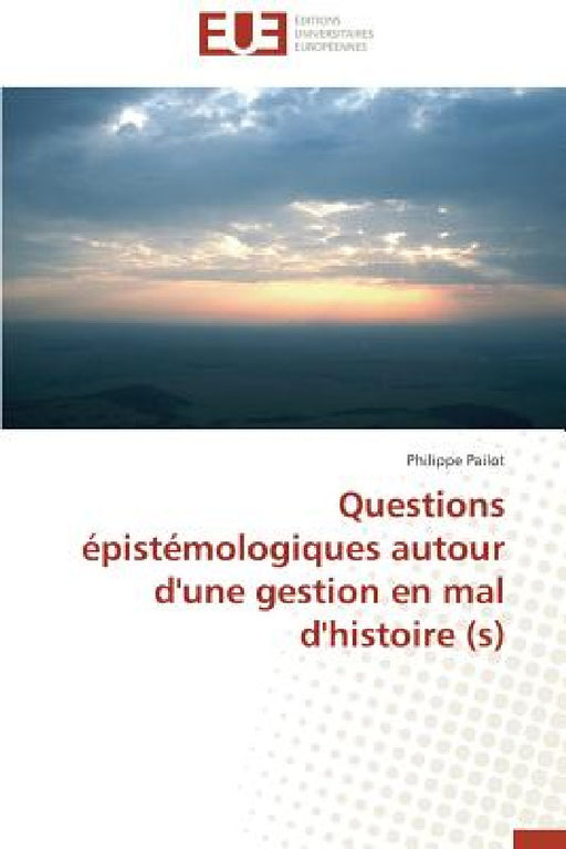 Questions Épistémologiques Autour d'Une Gestion En Mal d'Histoire (S) by Pailot-P