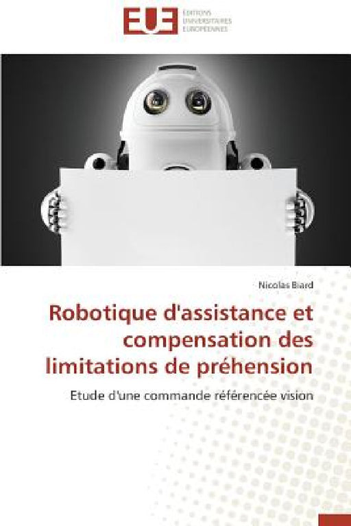 Robotique d'Assistance Et Compensation Des Limitations de Préhension by Biard-N
