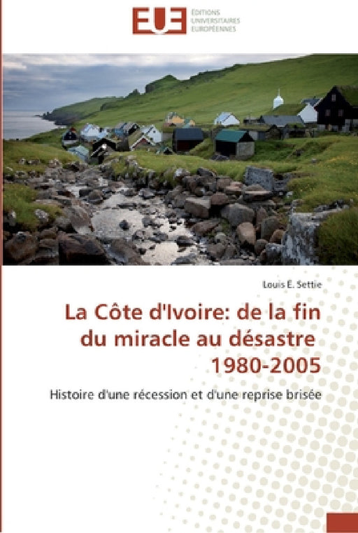 La côte d'ivoire: de la fin du miracle au désastre 1980-2005 by Settie-L