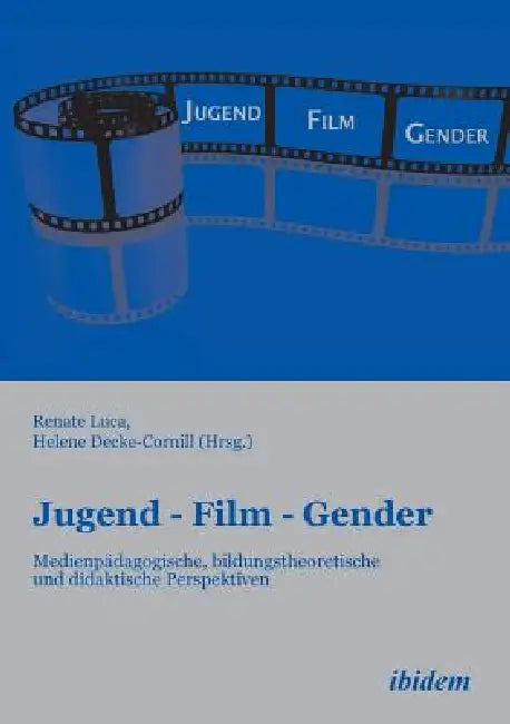 Jugend - Film - Gender. Medienpädagogische, bildungstheoretische und didaktische Perspektiven by Helene Decke-Cornill, Renate Luca