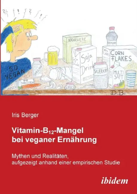 Vitamin-B12-Mangel bei veganer Ernährung. Mythen und Realitäten, aufgezeigt anhand einer empirischen Studie by Iris Berger